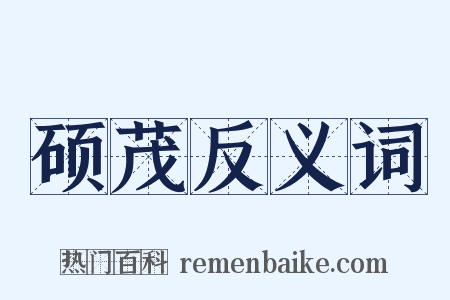 硕茂反义词是什么意思的图片